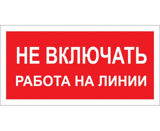 Знак "Не включать! Работа на линии" Стандарт Знак А02 100x200 мм, пленка ПП 00-00026285 